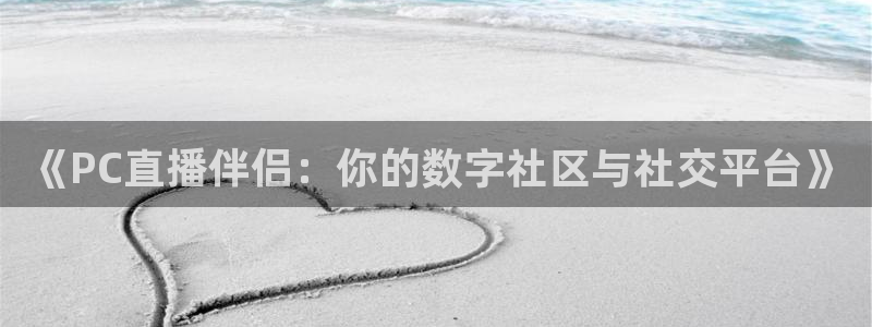 说球帝在线观看：《PC直播伴侣：你的数字社区与社交平台》